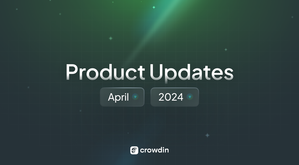Crowdin localization platform product updates April 2024